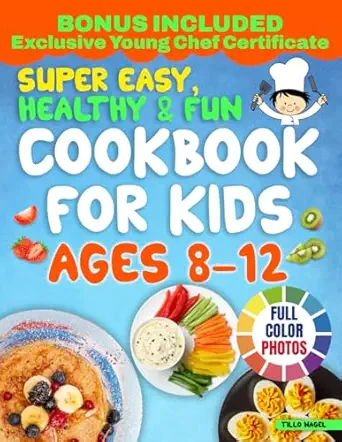 super easy healthy and fun cookbook for kids ages 8 12 delicious easy to follow recipes with few ingredients