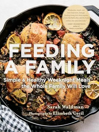 feeding a family simple and healthy weeknight meals the whole family will love 1st edition sarah waldman