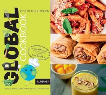 global cookbook delicious recipes from seven continents kids in the kitchen 1st edition kids in the kitchen