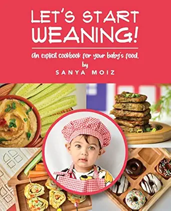 lets start weaning an explicit cookbook for your babya s food 1st edition sanya moiz 1802273735,