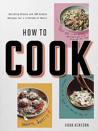 how to cook building blocks and 100 simple recipes for a lifetime of meals a cookbook 1st edition hugh