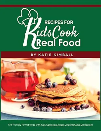 recipes for kids cook real food 1st edition katie kimball 1947031791, 978-1947031791