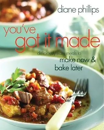 youve got it made deliciously easy meals to make now and bake later 1st edition diane phillips 1558323511,