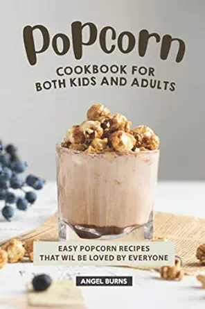 popcorn cookbook for both kids and adults easy popcorn recipes that wil be loved by everyone 1st edition