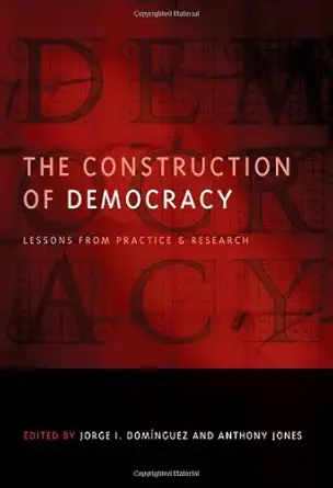 the construction of democracy lessons from practice and research 1st edition jorge i doma nguez ,anthony