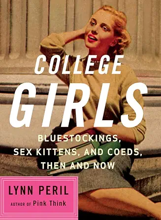 college girls bluestockings sex kittens and co eds then and now 1st edition lynn peril 0393327159,