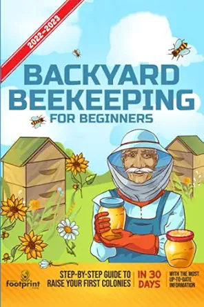 backyard beekeeping for beginners 2022 2023 step by step guide to raise your first colonies in 30 days with