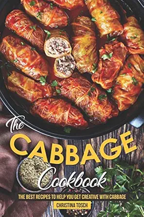 the cabbage cookbook the best recipes to help you get creative with cabbage 1st edition christina tosch