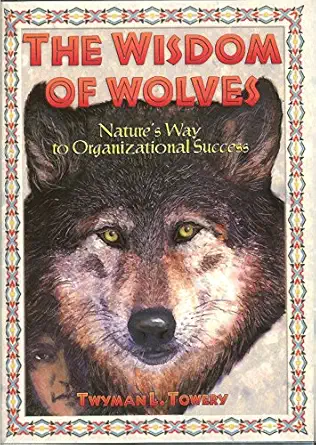 the wisdom of wolves natures way to organizational success 1st edition twyman l towery 0964687208,