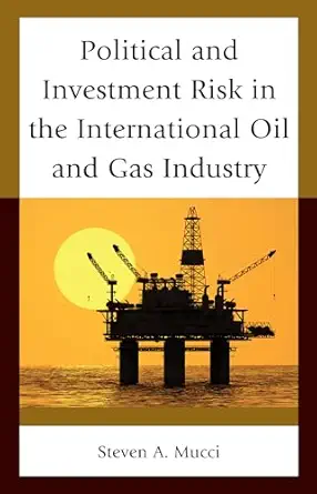 political and investment risk in the international oil and gas industry 1st edition steven a mucci