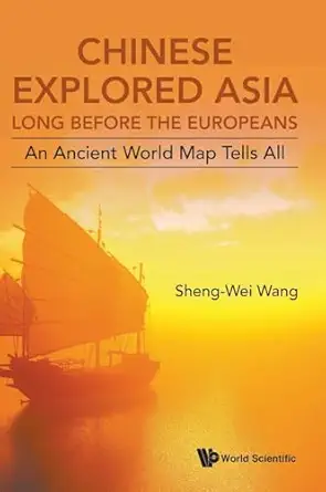 chinese explored asia long before the europeans an ancient world map tells all 1st edition sheng wei wang