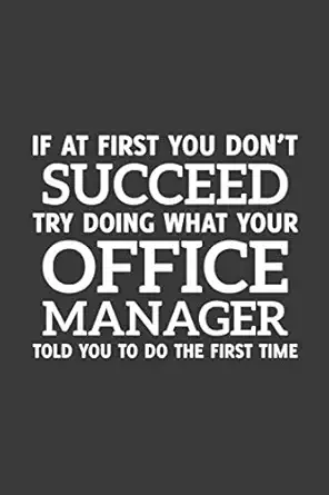 If At First You Dont Succeed Try Doing What Your Office Manager Told You To Do The First Time 6 X 9 Notebook 120 Pages Perfect For Notes And Journal Gift For Office Manager