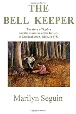 bell keeper the story of sophia and the massacre of the indians at gnadenhutten ohio in 1782 1st edition