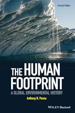 the human footprint a global environmental history 1st edition anthony n penna 1118912462, 978-1118912461
