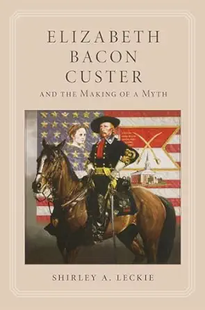 elizabeth bacon custer and the making of a myth 1st edition shirley a leckie 0806130962, 978-0806130965