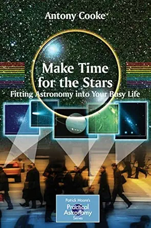 make time for the stars fitting astronomy into your busy life 1st edition antony cooke 0387893407,