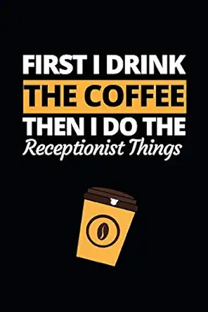 first i drink the coffee then i do the receptionist things funny receptionist notebook/journal great gift