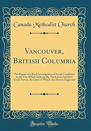 vancouver british columbia the report of a brief investigation of social conditions in the city which
