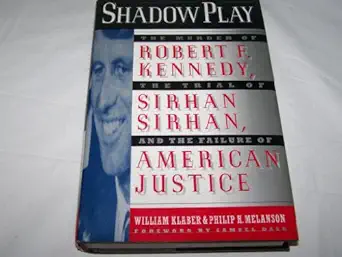 shadow play the murder of robert f kennedy the trial of sirhan sirhan and the failure of american justice 1st