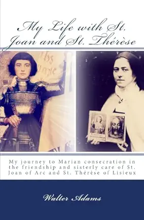 my life with st joan and st thara se my journey to marian consecration in the friendship and sisterly care of