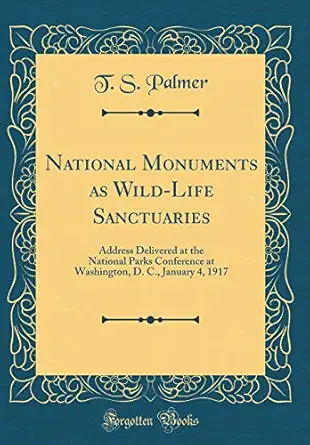 national monuments as wild life sanctuaries address delivered at the national parks conference at washington