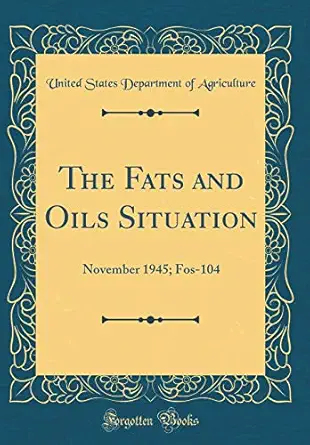 the fats and oils situation november 1945 fos 104 1st edition united states department of agriculture