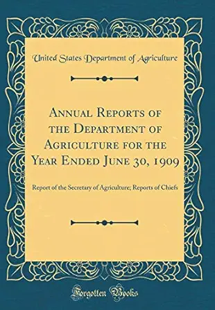 annual reports of the department of agriculture for the year ended june 30 1909 report of the secretary of