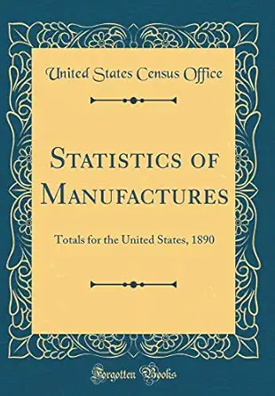 statistics of manufactures totals for the united states 1890 1st edition united states census office