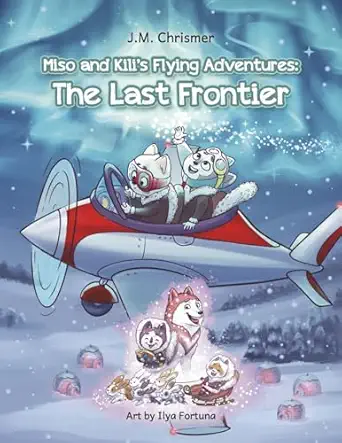 miso and kilis flying adventures the last frontier 1st edition j m chrismer ,ilya fortuna 196310613x,