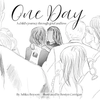 one day a childs journey through grief and loss 1st edition ashlee boyson ,bostyn corrigan 0990481077,