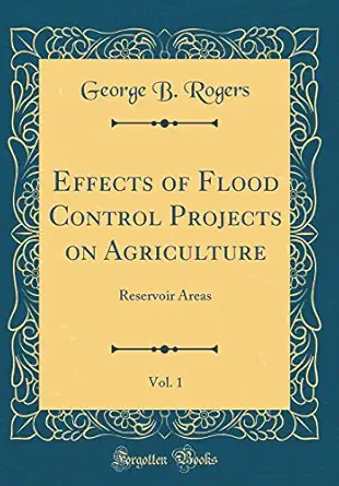 effects of flood control projects on agriculture vol 1 reservoir areas 1st edition george b rogers