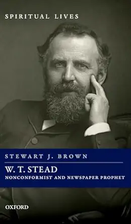 w t stead nonconformist and newspaper prophet 1st edition stewart j brown 0198832532, 978-0198832539