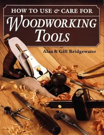 how to use and care for woodworking tools 1st edition alan bridgewater 0811727947, 978-0811727945