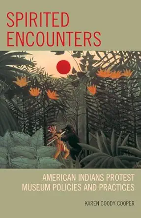 spirited encounters american indians protest museum policies and practices 1st edition karen coody cooper
