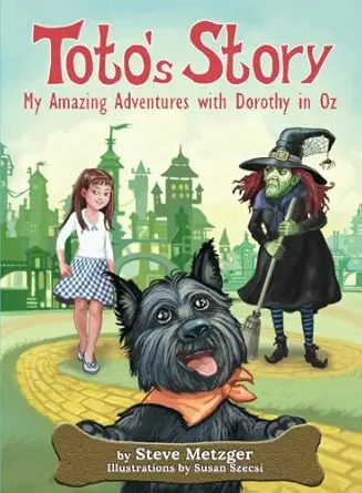 totos story my amazing adventures with dorothy in oz 1st edition steve metzger ,susan szecsi 0692680950,