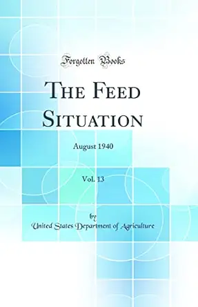 the feed situation vol 13 august 1940 1st edition united states department of agriculture 0331429535,