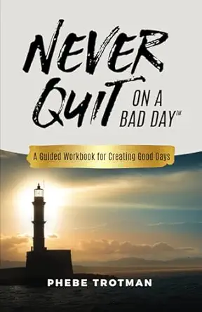 never quit on a bad day a guided workbook for creating good days 1st edition phebe trotman 1738991830,
