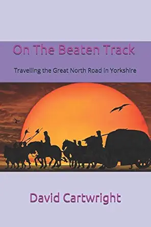 on the beaten track travelling the great north road in yorkshire 1st edition david cartwright 1980910138,