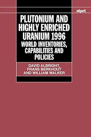 plutonium and highly enriched uranium 1996 world inventories capabilities and policies 1st edition david