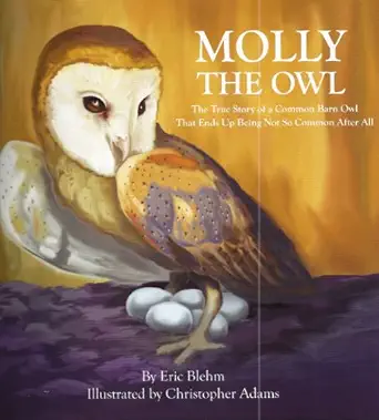 molly the owl the true story of a common barn owl that ends up being not so common after all 1st edition eric