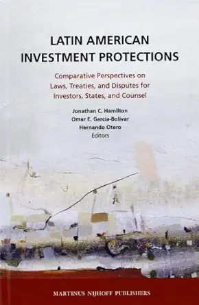 latin american investment protections comparative perspectives on laws treaties and disputes for investors