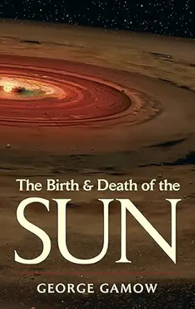 the birth and death of the sun stellar evolution and subatomic energy 1st edition george gamow 0486442314,