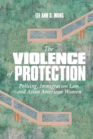 the violence of protection policing immigration law and asian american women 1st edition lee ann s wang