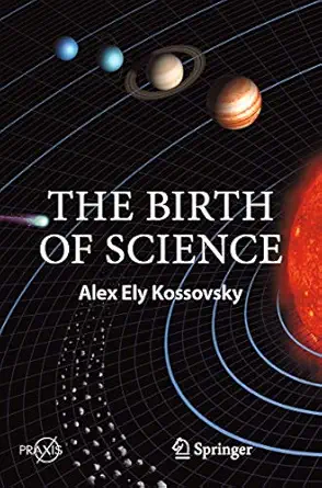 the birth of science 1st edition alex ely kossovsky 3030517438, 978-3030517434