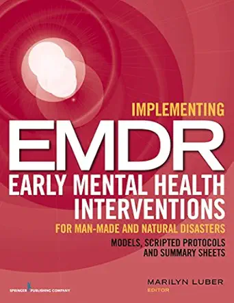 Implementing Emdr Early Mental Health Interventions For Man Made And Natural Disasters Models Scripted Protocols And Summary Sheets