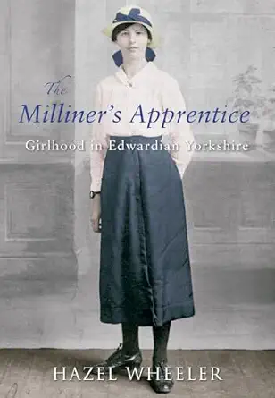 the milliners apprentice girlhood in edwardian yorkshire 1st edition hazel wheeler 1848684096, 978-1848684096