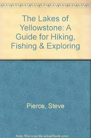 the lakes of yellowstone a guide for hiking fishing and exploring 1st edition steve pierce 089886139x,