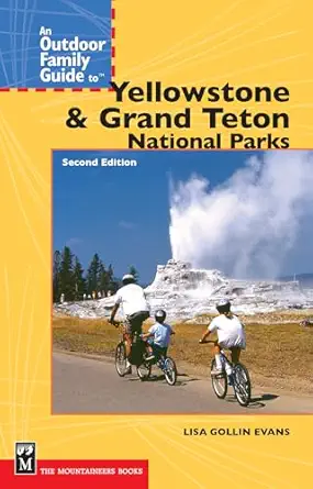 an outdoor family guide to yellowstone and the tetons national parks 1st edition lisa gollin evans