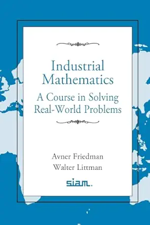 industrial mathematics a course in solving real world problems 1st edition avner friedman ,walter littman
