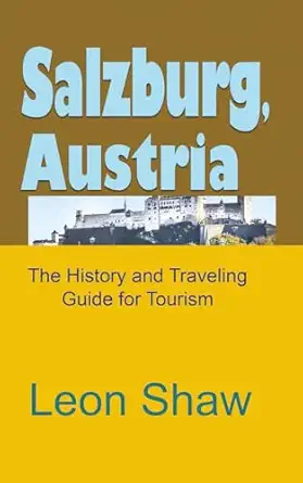salzburg austria the history and traveling guide for tourism 1st edition leon shaw 1670988465, 978-1670988461